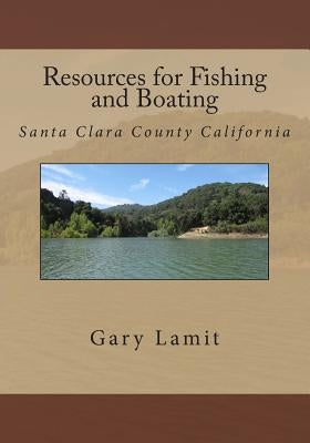 Resources for Fishing and Boating Santa Clara County California by Lamit, Gary