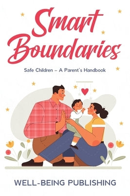Smart Boundaries: Safe Children - A Parent's Handbook by Publishing, Well-Being
