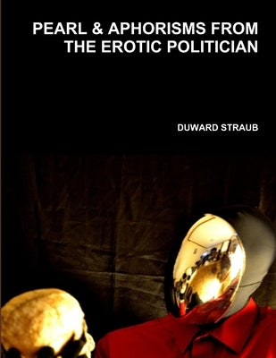 Pearl & Aphorisms from the Erotic Politician by Straub, Duward