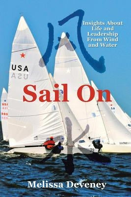 Sail on: Insights about Life and Leadership from Wind and Water by Deveney, Melissa