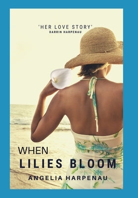When Lilies Bloom: Her Love Story by Harpenau, Darrin L.