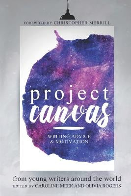 Project Canvas: Writing Advice & Motivation from Young Writers Around the World by Rogers, Olivia