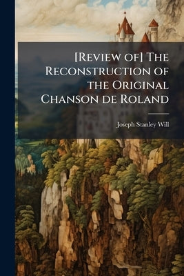 [Review of] The Reconstruction of the Original Chanson de Roland by Will, Joseph Stanley