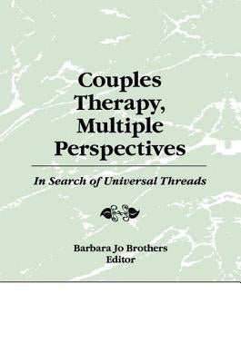 Couples Therapy, Multiple Perspectives: In Search of Universal Threads by Brothers, Barbara Jo