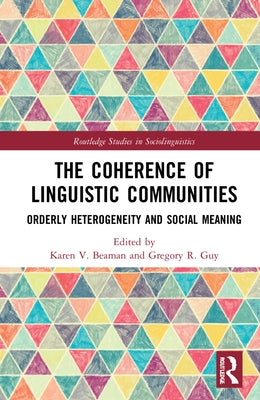 The Coherence of Linguistic Communities: Orderly Heterogeneity and Social Meaning by Beaman, Karen V.