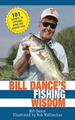 Bill Dance's Fishing Wisdom: 101 Secrets to Catching More and Bigger Fish by Dance, Bill