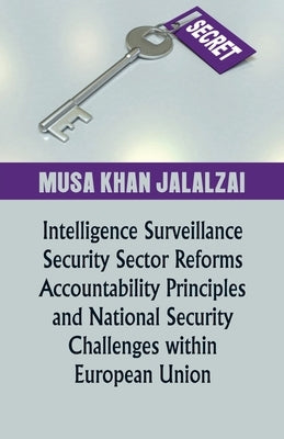 Intelligence Surveillance, Security Sector Reforms, Accountability Principles and National Security Challenges within European Union by Jalalzai, Musa