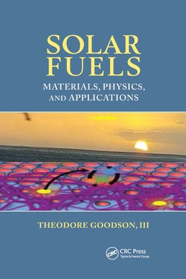 Solar Fuels: Materials, Physics, and Applications by Goodson, III