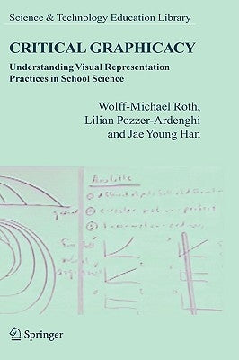 Critical Graphicacy: Understanding Visual Representation Practices in School Science by Roth, Wolff-Michael