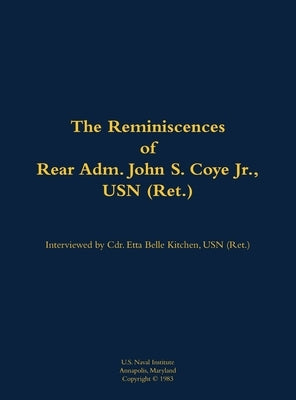 The Reminiscences of Rear Adm. John S. Coye Jr., USN (Ret.): 1911-2002 by Coye, John S.