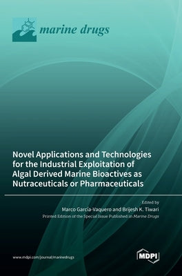 Novel Applications and Technologies for the Industrial Exploitation of Algal Derived Marine Bioactives as Nutraceuticals or Pharmaceuticals by García-Vaquero, Marco