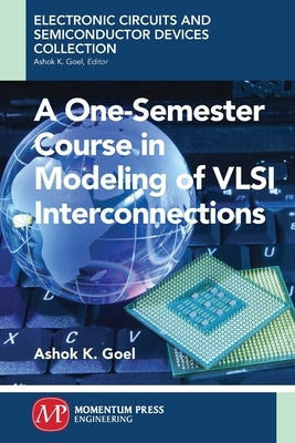 A One-Semester Course in Modeling of VSLI Interconnections by Goel, Ashok