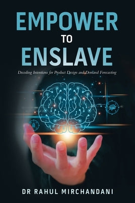 Empower to Enslave: Decoding Intentions for Product Design and Demand Forecasting by Mirchandani, Rahul