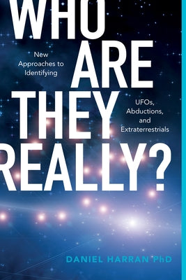 Who Are They Really?: New Approaches to Identifying Ufos, Abductions, and Extraterrestrials by Harran, Daniel