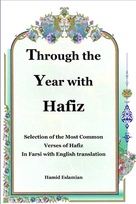 Through the Year with Hafiz: Selection of the Most Common Verses of Hafiz in Farsi with English Translation by Hafiz-I Shirazi, Shams-Ud-Din Muḥa