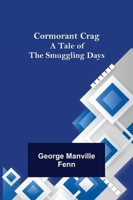 Cormorant Crag; A Tale of the Smuggling Days by Manville Fenn, George