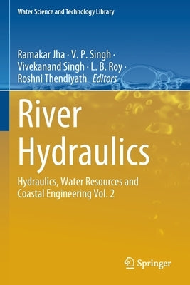 River Hydraulics: Hydraulics, Water Resources and Coastal Engineering Vol. 2 by Jha, Ramakar