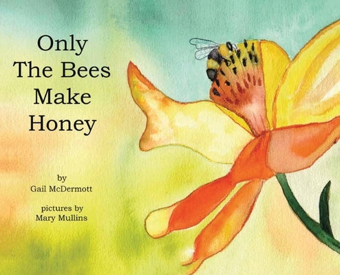 Only The Bees Make Honey by McDermott, Gail