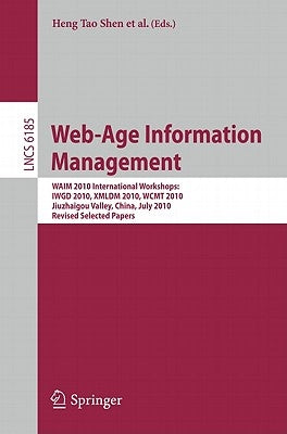 Web-Age Information Management: WAIM 2010 International Workshops: IWGD 2010, XMLDM 2010, WCMT 2010 Jiuzhaigou Valley, China, July 15-17, 2010 Revised by Shen, Heng Tao