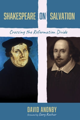 Shakespeare on Salvation: Crossing the Reformation Divide by Anonby, David
