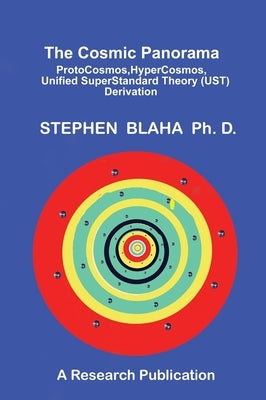 The Cosmic Panorama: ProtoCosmos, HyperCosmos, Unified SuperStandard Theory (UST) Derivation by Blaha, Stephen