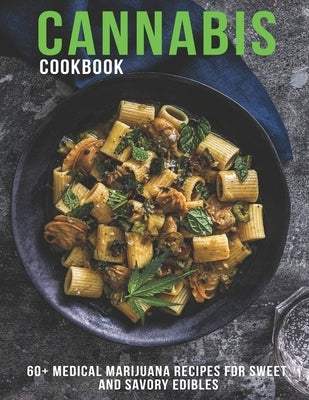 Cannabis Cookbook: 60+ Medical Marijuana Recipes for Sweet And Savory Edibles by Sutton, Andy