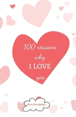 100 reasons why I LOVE you: Valentine gifts under 10 - Paperback book by Collection Books, Reasons Why I. Love Yo