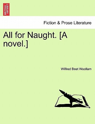 All for Naught. [A Novel.] by Woollam, Wilfred Beet