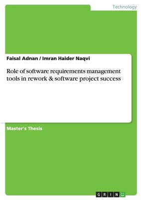 Role of software requirements management tools in rework & software project success by Adnan, Faisal