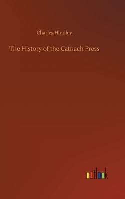 The History of the Catnach Press by Hindley, Charles