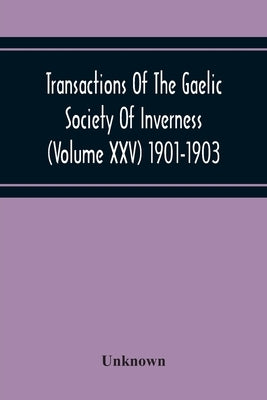 Transactions Of The Gaelic Society Of Inverness (Volume Xxv) 1901-1903 by Unknown