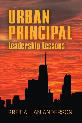 Urban Principal: Leadership Lessons by Anderson, Bret Allan
