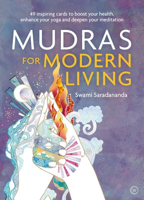 Mudras for Modern Living: 49 Inspiring Cards to Boost Your Health, Enhance Your Yoga and Deepen Your Meditation by Saradananda, Swami