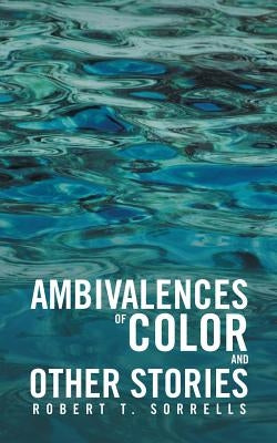 Ambivalences of Color and Other Stories by Sorrells, Robert T.