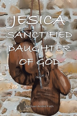 Jesica: Sanctified Daughter of God by Fath, Michael André