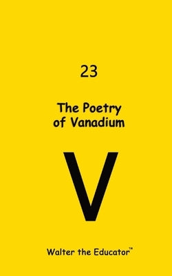 The Poetry of Vanadium by By Walter the Educator