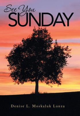 See You Sunday by Moskaluk Lanza, Denise L.
