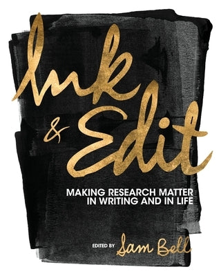 Ink and Edit: Making Research Matter in Writing and in Life by Bell, Sam