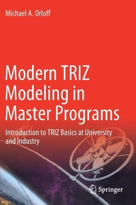 Modern Triz Modeling in Master Programs: Introduction to Triz Basics at University and Industry by Orloff, Michael A.
