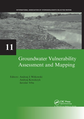 Groundwater Vulnerability Assessment and Mapping: Iah-Selected Papers, Volume 11 by Witkowski, Andrzej J.