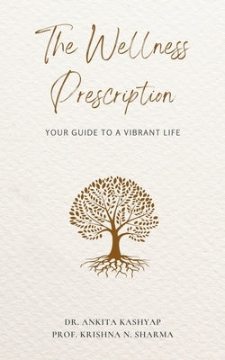 The Wellness Prescription: Your Guide to a Vibrant Life by Kashyap, Ankita