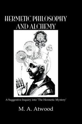 Hermetic Philosophy and Alchemy by Atwood, M. a.