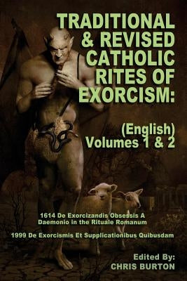 Traditional and Revised Catholic Rites Of Exorcism: (English) Volumes 1 & 2: Traditional and 1999 Revised English Translations by Burton, Chris