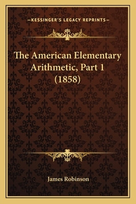 The American Elementary Arithmetic, Part 1 (1858) by Robinson, James