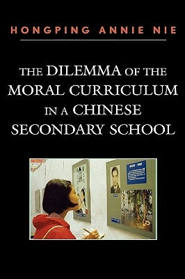 Dilemma of the Moral Curriculum in a Chinese Secondary School by Nie, Hongping Annie
