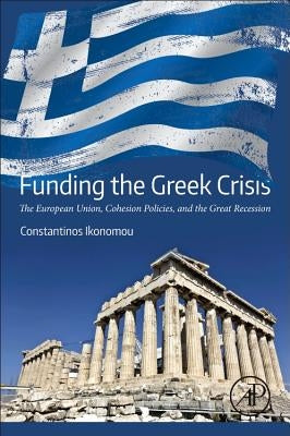 Funding the Greek Crisis: The European Union, Cohesion Policies, and the Great Recession by Ikonomou, Constantinos
