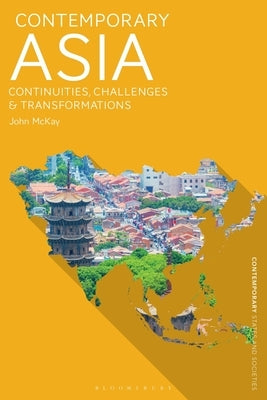 Contemporary Asia: Continuities, Challenges and Transformations by McKay, John