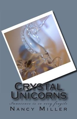 Crystal Unicorns: Innocence Is So Very Fragile by Miller, Nancy E.