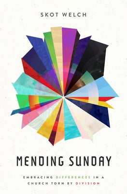 Mending Sunday: Embracing Differences in a Church Torn by Division by Welch, Skot
