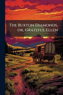 The Buxton Diamonds, or, Grateful Ellen: For the Amusement and Instruction of Children by Anonymous